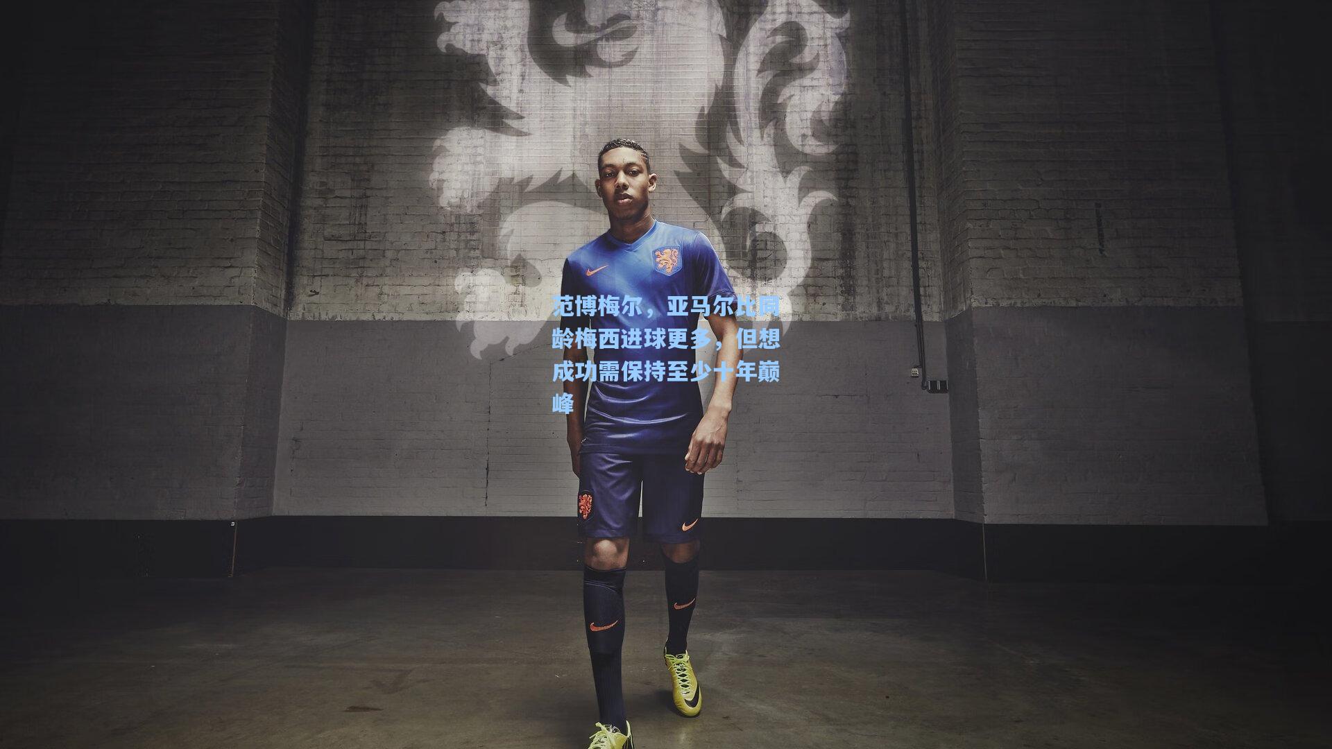 范博梅尔，亚马尔比同龄梅西进球更多，但想成功需保持至少十年巅峰