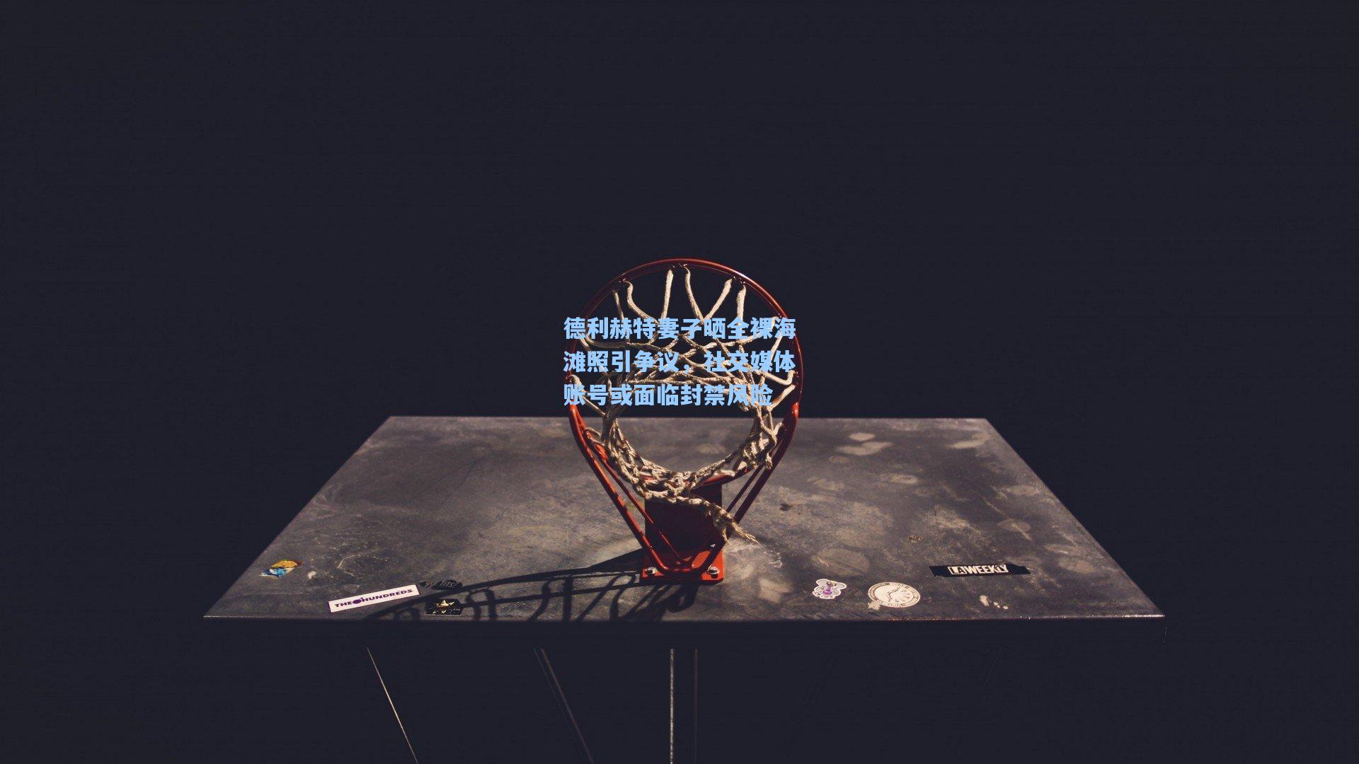 德利赫特妻子晒全裸海滩照引争议，社交媒体账号或面临封禁风险