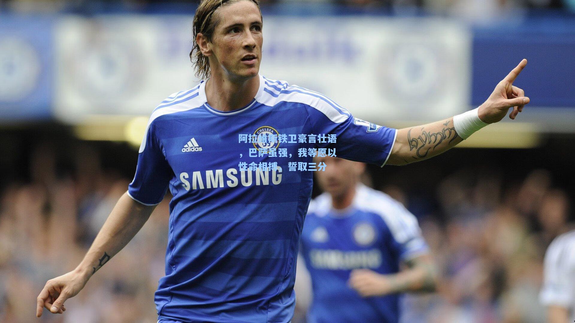 阿拉维斯铁卫豪言壮语,巴萨虽强,我等愿以性命相搏,誓取三分