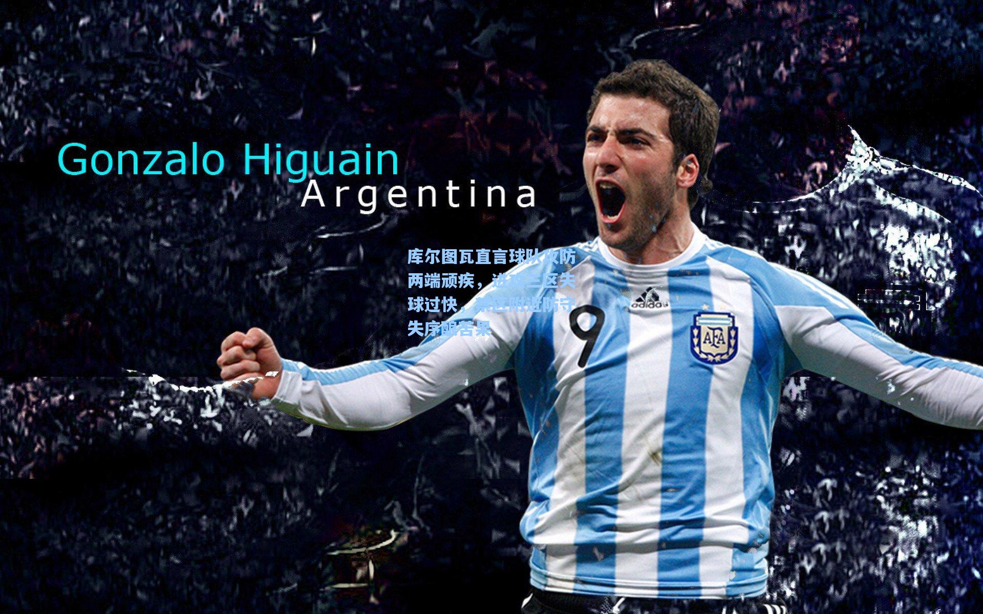 库尔图瓦直言球队攻防两端顽疾，进攻三区失球过快，禁区附近防守失序酿苦果