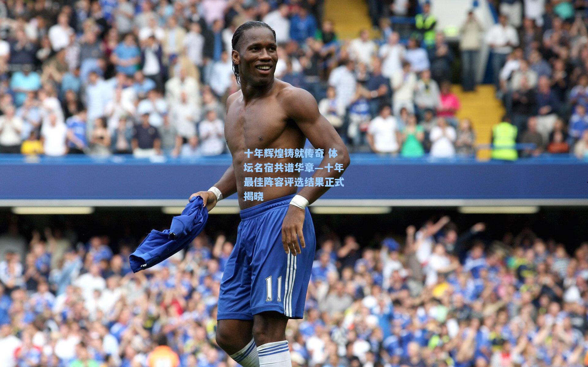 十年辉煌铸就传奇 体坛名宿共谱华章—十年最佳阵容评选结果正式揭晓
