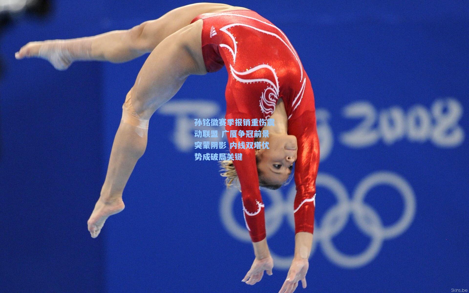 孙铭徽赛季报销重伤震动联盟 广厦争冠前景突蒙阴影 内线双塔优势成破局关键