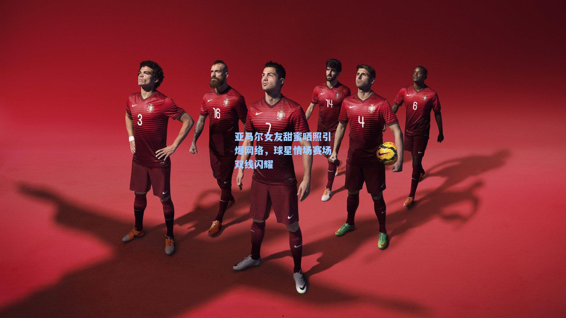 亚马尔女友甜蜜晒照引爆网络，球星情场赛场双线闪耀