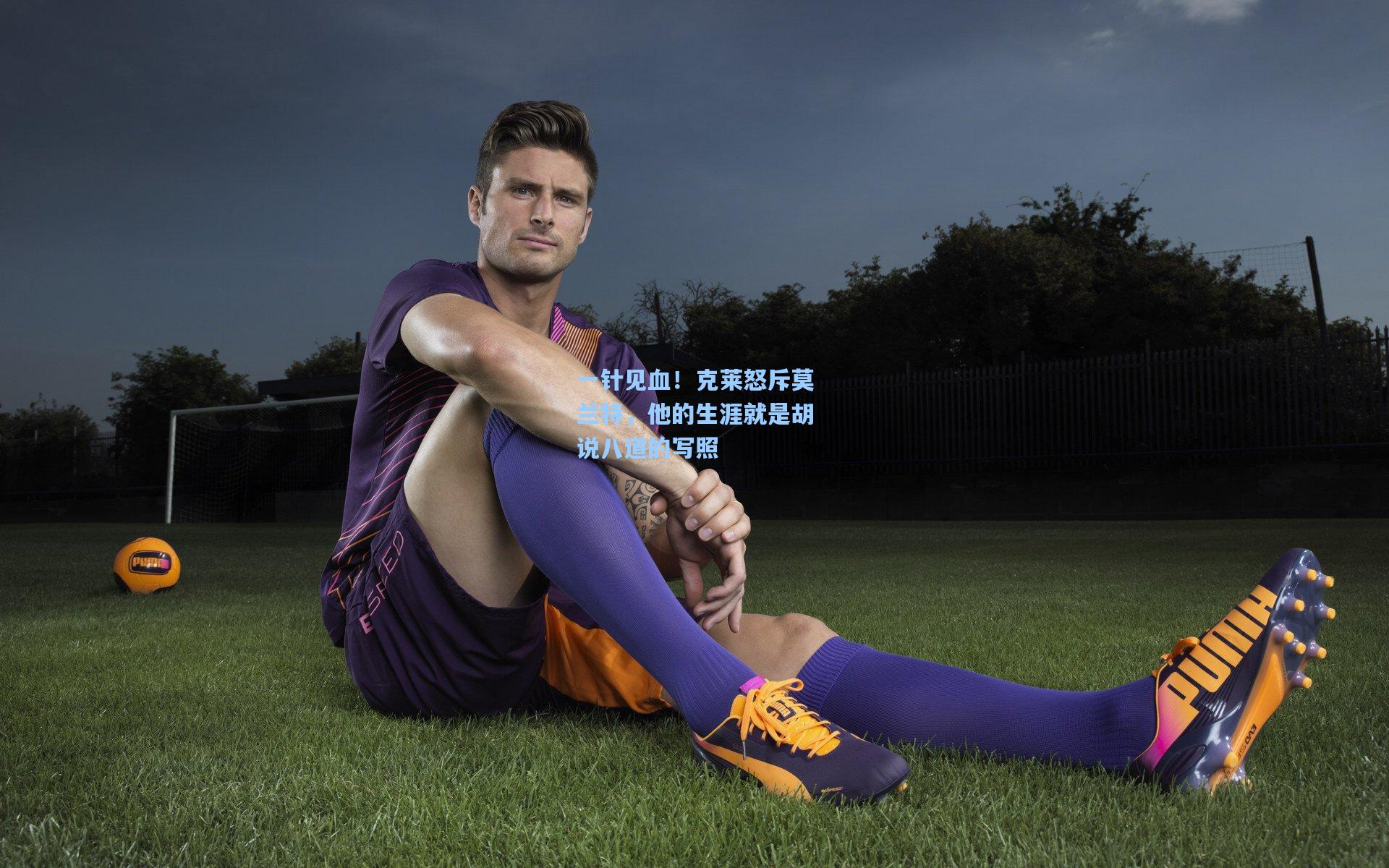 一针见血！克莱怒斥莫兰特，他的生涯就是胡说八道的写照