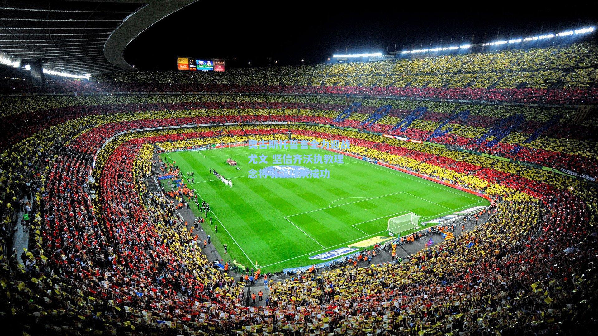 奥古斯托誓言全力迎战尤文 坚信齐沃执教理念将引领球队成功