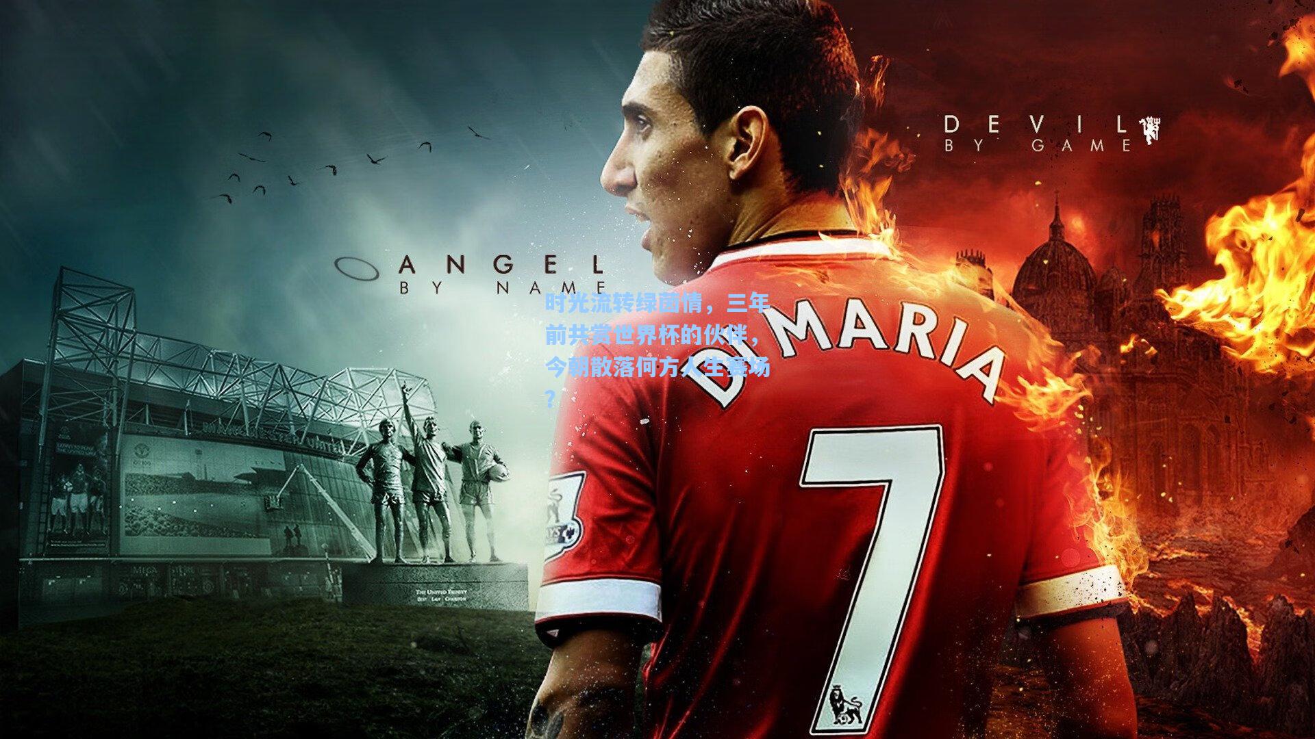 时光流转绿茵情，三年前共赏世界杯的伙伴，今朝散落何方人生赛场？