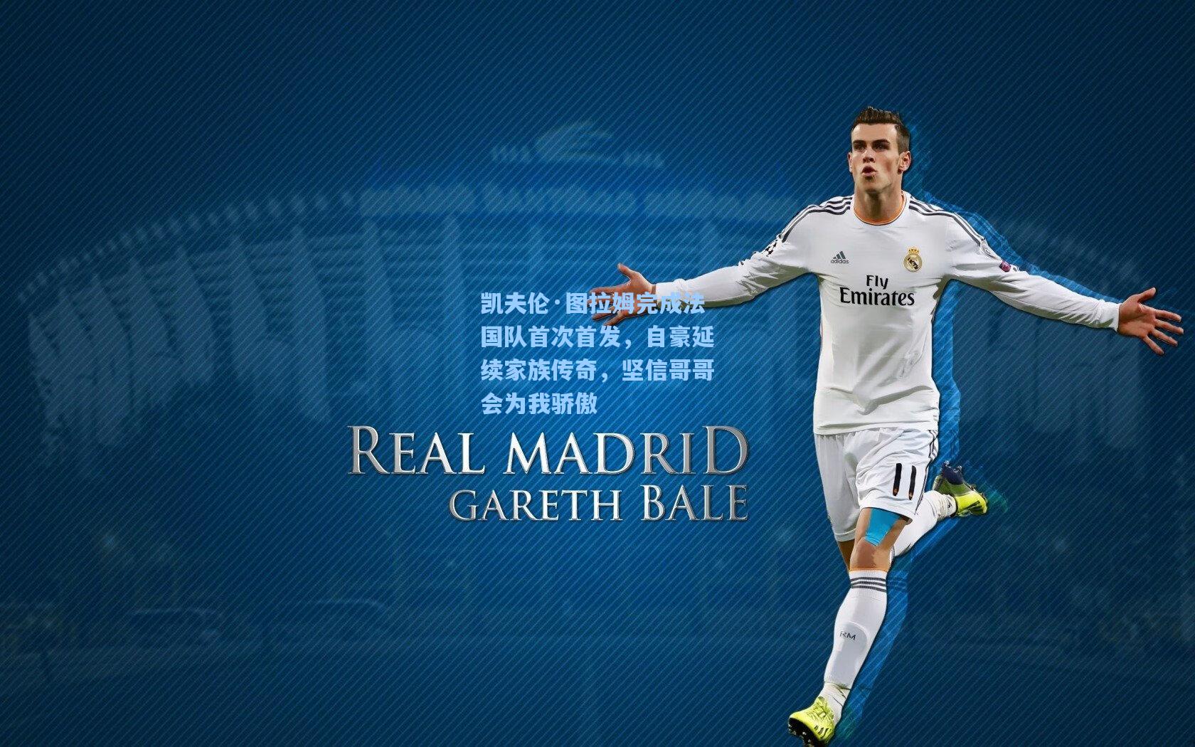 凯夫伦·图拉姆完成法国队首次首发，自豪延续家族传奇，坚信哥哥会为我骄傲